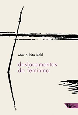 Baixar Livro Deslocamentos do Feminino - Maria Rita Kehl em ePub PDF Mobi ou Ler Online