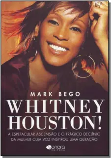 Baixar Livro Whitney Houston - A Espetacular e o Trágico Declínio da Mulher Cuja Voz Inspirou uma Geração - Mark Bego em ePub PDF Mobi ou Ler Online