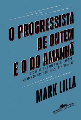 Baixar Livro O Progressista de Ontem e o do Amanhã -  Mark Lilla  em ePub PDF Mobi ou Ler Online