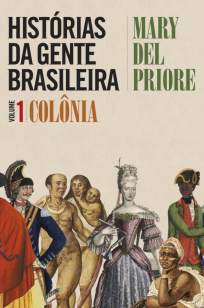 Baixar Colônia - Histórias da Gente Brasileira Vol. 1 - Mary Del Priore ePub PDF Mobi ou Ler Online