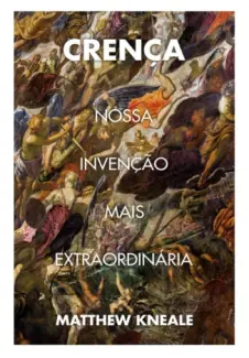 Baixar Livro Crença: Nossa invenção mais extraordinária - Matthew Kneale em ePub PDF Mobi ou Ler Online