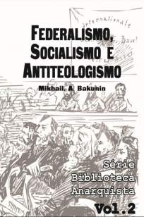 Baixar Livro Federalismo, Socialismo e Antiteologismo - Série Biblioteca Anarquista Vol. 2 - Mikhail Bakunin em ePub PDF Mobi ou Ler Online