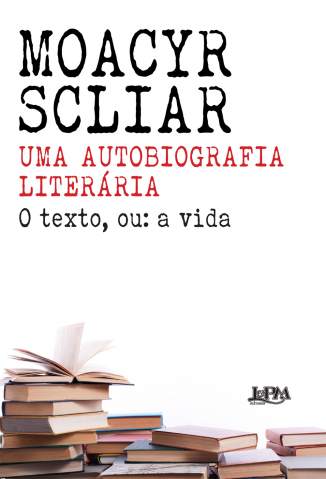 Baixar Livro Uma Autobiografia Literária: o Texto, Ou: a Vida - Moacyr Scliar em ePub PDF Mobi ou Ler Online