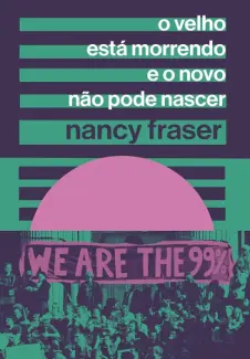 Baixar Livro O Velho esta Morrendo e o novo - Nancy Fraser em ePub PDF Mobi ou Ler Online