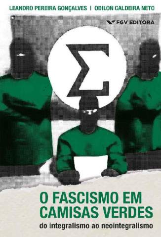 Baixar Livro O Fascismo Em Camisas Verdes: do Integralismo Ao Neointegralismo - Odilon Caldeira Neto em ePub PDF Mobi ou Ler Online