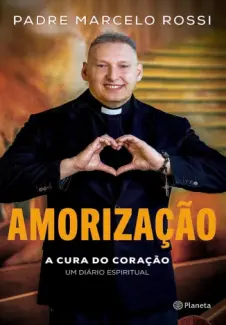 Baixar Livro Amorização: A Cura do Coração: um Diário Espiritual - Padre Marcelo Rossi em ePub PDF Mobi ou Ler Online