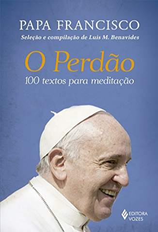Baixar Livro O Perdão: 100 Textos para Meditação - Papa Francisco em ePub PDF Mobi ou Ler Online