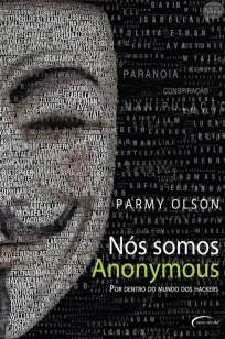 Baixar Nós Somos Anonymous, Por Dentro do Mundo dos Hackers - Parmy Olson ePub PDF Mobi ou Ler Online