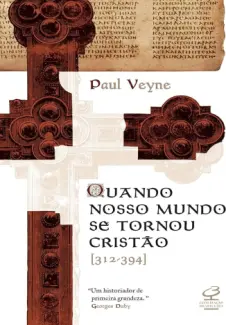 Baixar Livro Quando Nosso Mundo se Tornou Cristão - Paul Veyne em ePub PDF Mobi ou Ler Online