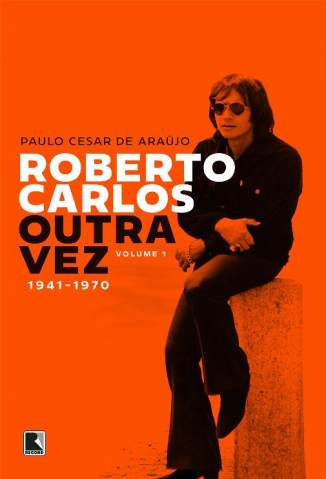 Baixar Livro Roberto Carlos Outra Vez: 1941-1970 (Vol. 1) - Paulo Cesar de Araújo em ePub PDF Mobi ou Ler Online