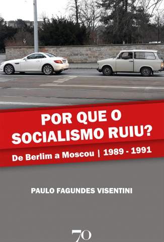 Baixar Livro Por que o Socialismo Ruiu? de Berlim a Moscou 1989 - 1991 - Paulo Fagundes Visentini em ePub PDF Mobi ou Ler Online