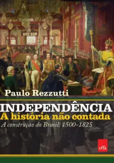 Baixar Livro Independência: a história não contada - Paulo Rezzutti em ePub PDF Mobi ou Ler Online