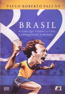 Baixar Livro Brasil 82 - O time que Perdeu a copa e Conquistou o Mundo - Paulo Roberto Falcão em ePub PDF Mobi ou Ler Online