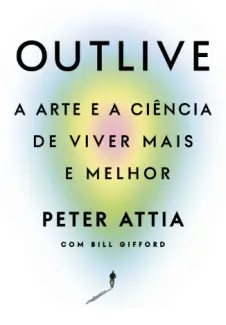 Baixar Livro Outlive: A Arte e a Ciência de Viver mais e Melhor - Peter Attia em ePub PDF Mobi ou Ler Online