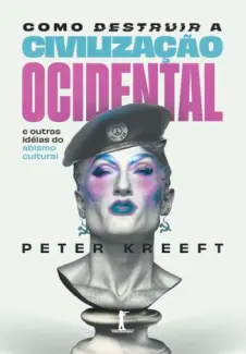 Baixar Livro Como Destruir a Civilização Ocidental - Peter Kreeft em ePub PDF Mobi ou Ler Online