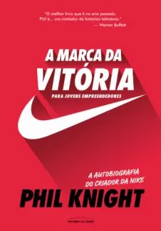 Baixar Livro A Marca da Vitória – A Autobiografia do Criador da Nike para Jovens Empreendedores - Phil Knight em ePub PDF Mobi ou Ler Online