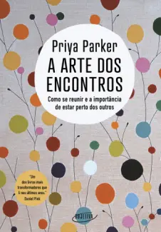 Baixar Livro A arte dos Encontros: Como se Reunir e a Importância de Estar Perto dos Outros - Priya Parker em ePub PDF Mobi ou Ler Online