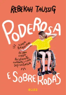 Baixar Livro Poderosa e sobre rodas: Uma perspectiva do meu corpo resiliente, comum e com deficiência - Rebekah Taussig em ePub PDF Mobi ou Ler Online