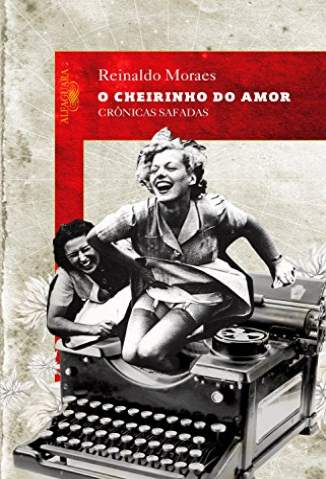 Baixar Livro O Cheirinho do Amor: Crônicas Safadas - Reinaldo Moraes em ePub PDF Mobi ou Ler Online