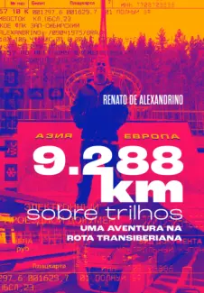 Baixar Livro 9.288 km Sobre Trilhos: Uma Aventura na Rota Transiberiana - Renato de Alexandrino em ePub PDF Mobi ou Ler Online