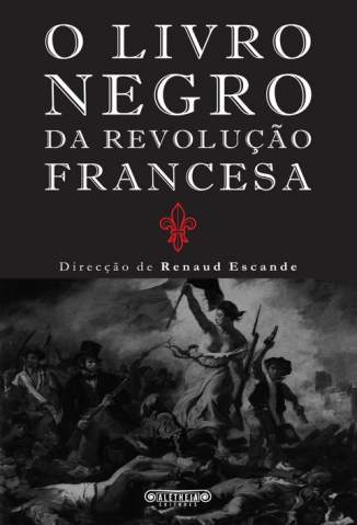 Baixar Livro O Livro Negro da Revolução Francesa - Renaud Escande em ePub PDF Mobi ou Ler Online