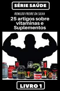 Baixar Livro 25 Artigos Sobre Vitaminas e Suplementos - Serie Saúde Vol. 1 - Renildo Freire da Silva em ePub PDF Mobi ou Ler Online