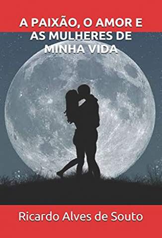 Baixar Livro A Paixão, o Amor e as Mulheres - Ricardo Alves de Souto em ePub PDF Mobi ou Ler Online