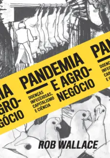 Baixar Livro Pandemia e agronegócio: Doenças infecciosas, capitalismo e ciência - Rob Wallace em ePub PDF Mobi ou Ler Online