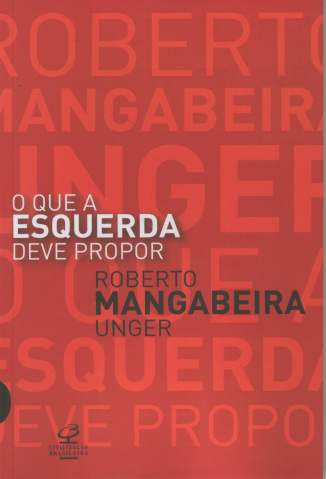 Baixar Livro O que a Esquerda Deve Propor - Roberto Mangabeira Unger em ePub PDF Mobi ou Ler Online
