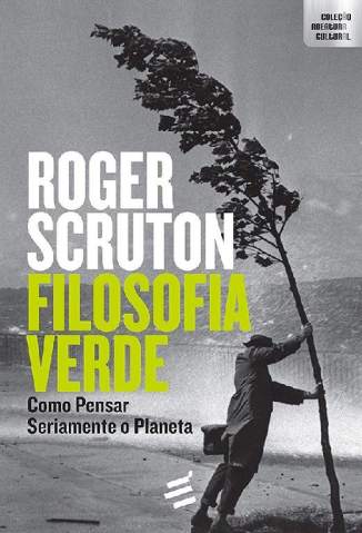 Baixar Livro Filosofia Verde: Como Pensar Seriamente o Planeta - Roger Scruton em ePub PDF Mobi ou Ler Online