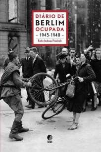 Baixar Diário de Berlim Ocupada - 1945-1948 - Ruth Andreas-Friedrich ePub PDF Mobi ou Ler Online