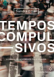 Baixar Livro Tempos compulsivos: A busca desenfreada pelo prazer - Sandra Edler em ePub PDF Mobi ou Ler Online