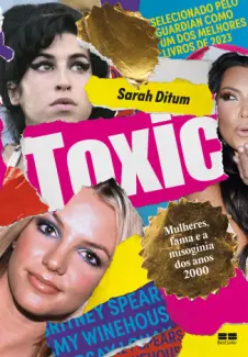 Baixar Livro Toxic: Mulheres, fama e a misoginia dos anos 2000 - Sara Ditum em ePub PDF Mobi ou Ler Online