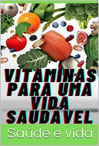 Baixar Livro Vitaminas para uma Vida Saudável -  Saúde e vida em ePub PDF Mobi ou Ler Online