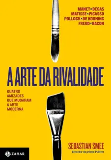 Baixar Livro A arte da Rivalidade: Quatro Amizades, Traições e Inovações na arte Moderna - Sebastian Smee em ePub PDF Mobi ou Ler Online
