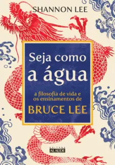 Baixar Livro Seja como a Água: A Filosofia de vida e os Ensinamentos de Bruce Lee - Shannon Lee em ePub PDF Mobi ou Ler Online