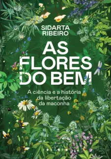 Baixar Livro As Flores do bem: A Ciência e a História da Libertação da Maconha - Sidarta Ribeiro em ePub PDF Mobi ou Ler Online