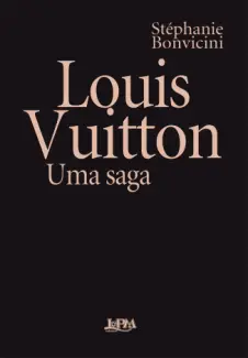 Baixar Livro Louis Vuitton: Uma saga - Stéphanie Bonvicini em ePub PDF Mobi ou Ler Online