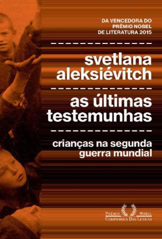 Baixar Livro As Últimas Testemunhas: Crianças Na Segunda Guerra Mundial - Svetlana Aleksievitch em ePub PDF Mobi ou Ler Online