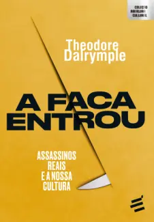 Baixar Livro A faca Entrou: Assassinos Reais e a Nossa Cultura - Theodore Dalrymple em ePub PDF Mobi ou Ler Online