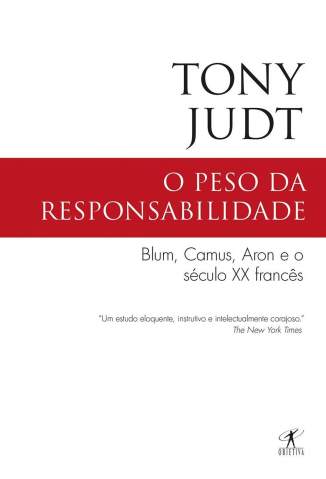 Baixar Livro O Peso da Responsabilidade: Blum, Camus, Aron e o Século Xx Francês - Tony Judt em ePub PDF Mobi ou Ler Online