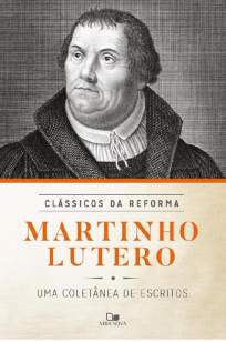 Baixar Livro Martinho Lutero: Coletânea de Escritos - Série Clássicos da Reforma  - Vários Autores  em ePub PDF Mobi ou Ler Online