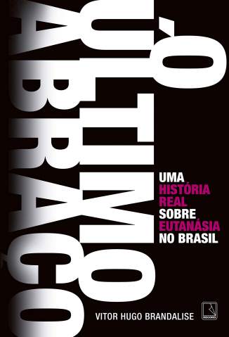 Baixar Livro O  Último  Abraço, uma História Real Sobre Eutanásia No Brasil - Vitor Hugo Brandalise em ePub PDF Mobi ou Ler Online