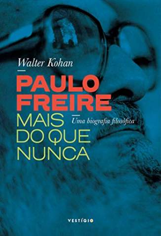 Baixar Livro Paulo Freire Mais do que Nunca - Walter Kohan em ePub PDF Mobi ou Ler Online