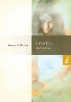 Baixar Livro A Família Espírita - Yvonne do Amaral Pereira em ePub PDF Mobi ou Ler Online