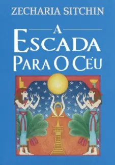 Baixar Livro A Escada para o Céu -  Zecharia Sitchin em ePub PDF Mobi ou Ler Online