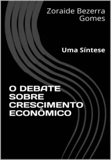 Baixar Livro O DEBATE SOBRE CRESCIMENTO ECONÔMICO - Zoraide Bezerra Gomes em ePub PDF Mobi ou Ler Online